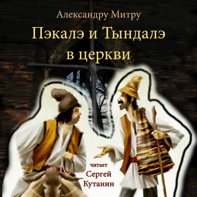 Митру Александру - Пэкалэ и Тындалэ в церкви 🎧 Слушайте книги онлайн бесплатно на knigavushi.com