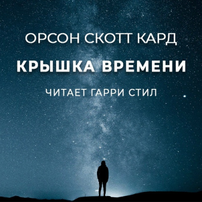 Кард Орсон Скотт - Крышка Времени 🎧 Слушайте книги онлайн бесплатно на knigavushi.com