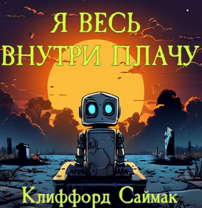 Клиффорд Саймак - Я весь внутри плачу 🎧 Слушайте книги онлайн бесплатно на knigavushi.com