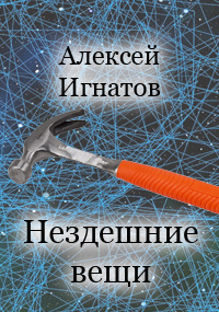 Игнатов Алексей - Нездешние вещи 🎧 Слушайте книги онлайн бесплатно на knigavushi.com