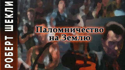 Шекли Роберт - Паломничество на Землю 🎧 Слушайте книги онлайн бесплатно на knigavushi.com