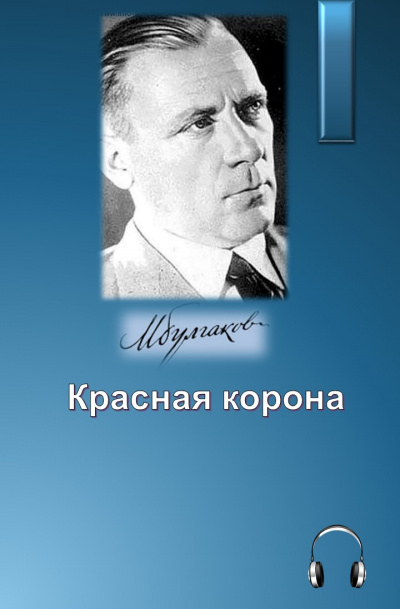 Булгаков Михаил - Красная корона 🎧 Слушайте книги онлайн бесплатно на knigavushi.com