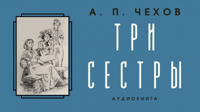 Чехов Антон - Три сестры 🎧 Слушайте книги онлайн бесплатно на knigavushi.com