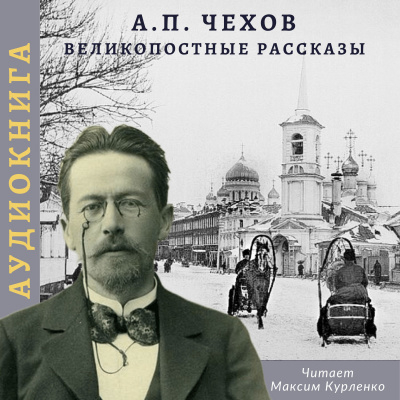 Чехов Антон - Великопостные рассказы 🎧 Слушайте книги онлайн бесплатно на knigavushi.com