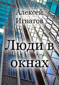 Игнатов Алексей - Люди в окнах 🎧 Слушайте книги онлайн бесплатно на knigavushi.com