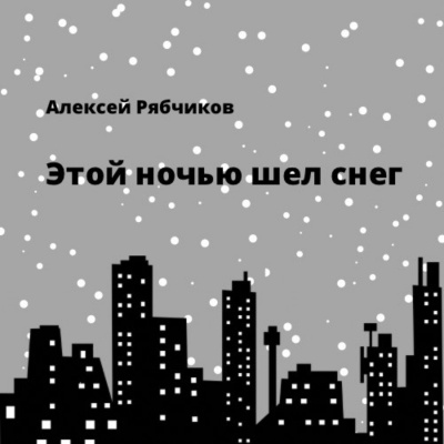 Рябчиков Алексей - Этой ночью шел снег 🎧 Слушайте книги онлайн бесплатно на knigavushi.com