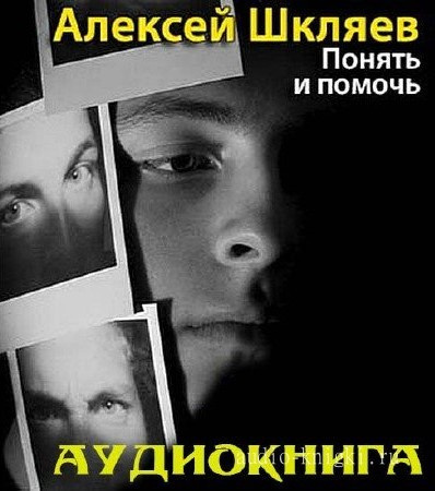 Шкляев Алексей - Понять и помочь 🎧 Слушайте книги онлайн бесплатно на knigavushi.com