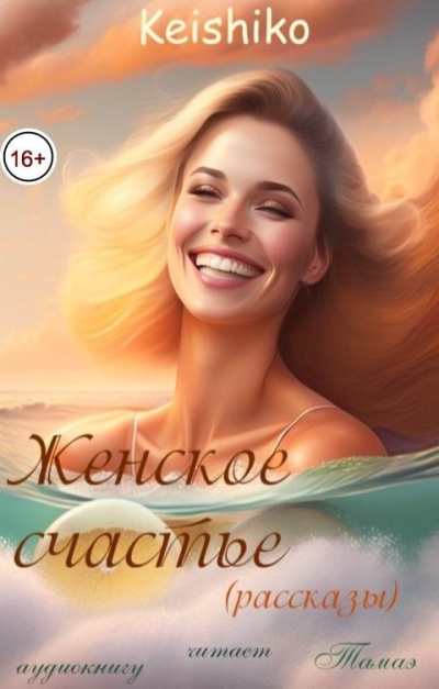 Тамаэ, Keishiko – Женское счастье (рассказы) 🎧 Слушайте книги онлайн бесплатно на knigavushi.com