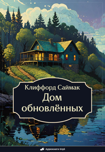 Саймак Клиффорд – Дом обновлённых 🎧 Слушайте книги онлайн бесплатно на knigavushi.com