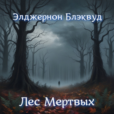 Блэквуд Элджернон – Лес мертвых 🎧 Слушайте книги онлайн бесплатно на knigavushi.com