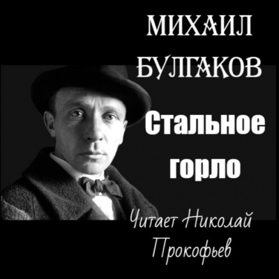 Булгаков Михаил - Стальное горло 🎧 Слушайте книги онлайн бесплатно на knigavushi.com