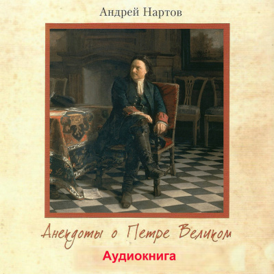 Нартов Андрей - Анекдоты о Петре Великом 🎧 Слушайте книги онлайн бесплатно на knigavushi.com