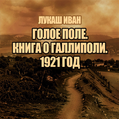 Лукаш Иван – Голое поле. Книга о Галлиполи. 1921 год 🎧 Слушайте книги онлайн бесплатно на knigavushi.com