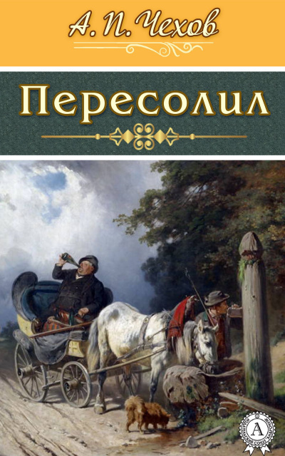 Чехов Антон - Пересолил 🎧 Слушайте книги онлайн бесплатно на knigavushi.com