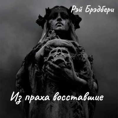 Брэдбери Рэй – Из праха восставшие Слушайте книги онлайн бесплатно на knigavushi.com