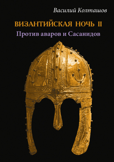 Колташов Василий – Византийская ночь II - Против аваров и Сасанидов Слушайте книги онлайн бесплатно на knigavushi.com