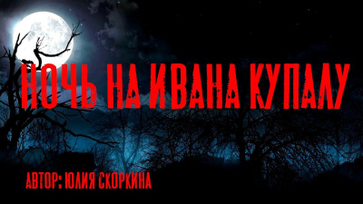 Скоркина Юлия – Ночь на Ивана Купалу Слушайте книги онлайн бесплатно на knigavushi.com