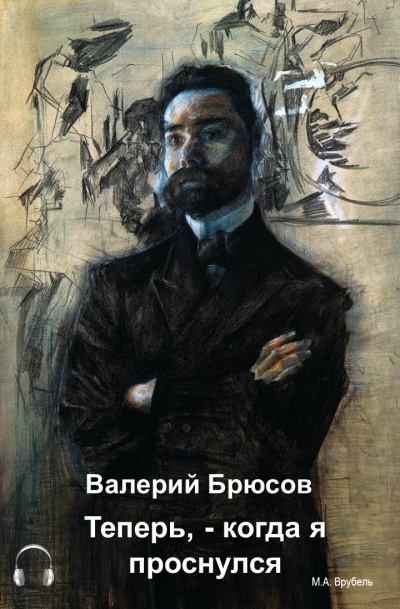 Брюсов Валерий - Теперь, — когда я проснулся… 🎧 Слушайте книги онлайн бесплатно на knigavushi.com