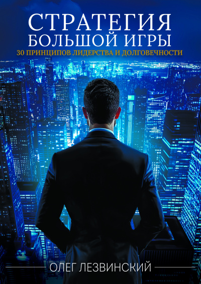 Лезвинский Олег – Стратегия Большой игры. 30 принципов лидерства и долговечности. Слушайте книги онлайн бесплатно на knigavushi.com