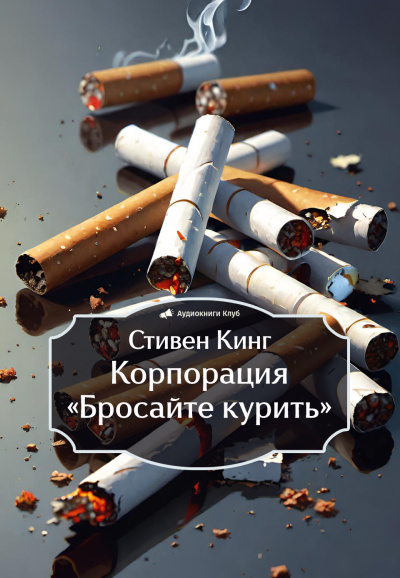 Кинг Стивен – Корпорация «Бросайте курить» Слушайте книги онлайн бесплатно на knigavushi.com