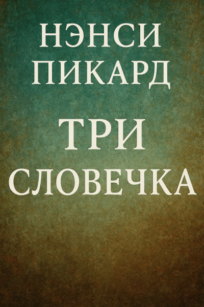 Пикард Нэнси – Три словечка Слушайте книги онлайн бесплатно на knigavushi.com