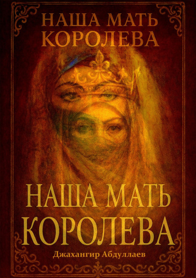 Абдуллаев Джахангир Каримджанович – Наша Мать Королева Слушайте книги онлайн бесплатно на knigavushi.com