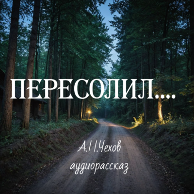 Чехов Антон – Пересолил Слушайте книги онлайн бесплатно на knigavushi.com