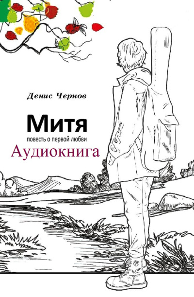 Денис Чернов – Митя. Повесть о первой любви Слушайте книги онлайн бесплатно на knigavushi.com