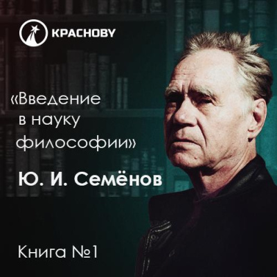 Семенов Юрий – Предмет философии, её основные понятия и место в системе человеческого знания Слушайте книги онлайн бесплатно на knigavushi.com