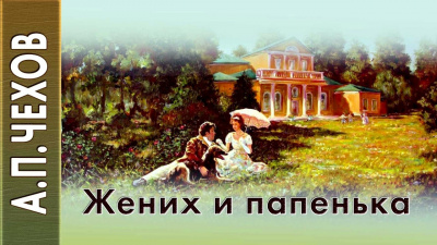 Чехов Антон - Жених и папенька 🎧 Слушайте книги онлайн бесплатно на knigavushi.com