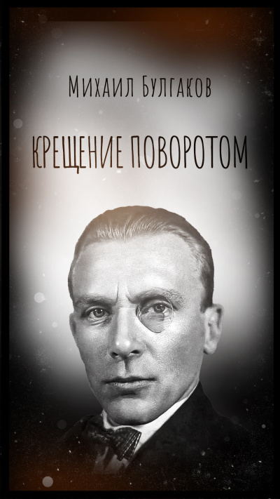 Булгаков Михаил – Крещение поворотом Слушайте книги онлайн бесплатно на knigavushi.com