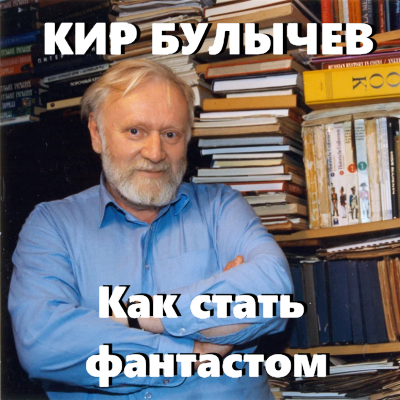 Булычев Кир – Как стать фантастом Слушайте книги онлайн бесплатно на knigavushi.com