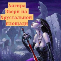 Аягира - Звери на Хрустальной площади 🎧 Слушайте книги онлайн бесплатно на knigavushi.com