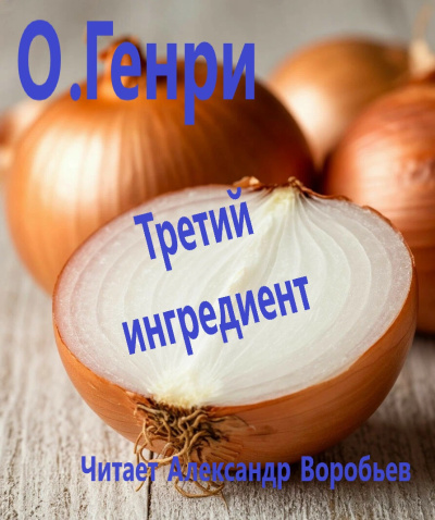 ОГенри – Третий ингредиент Слушайте книги онлайн бесплатно на knigavushi.com