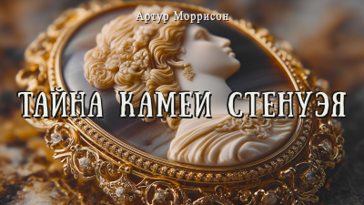 Моррисон Артур – Тайна камеи Стенуэя Слушайте книги онлайн бесплатно на knigavushi.com