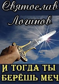 Логинов Святослав – И тогда ты берёшь меч Слушайте книги онлайн бесплатно на knigavushi.com
