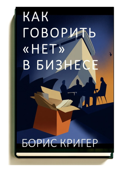 Кригер Борис – Как говорить «нет» в бизнесе Слушайте книги онлайн бесплатно на knigavushi.com