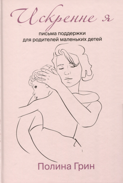 Грин Полина - Искренне я. Письма поддержки для родителей маленьких детей Слушайте книги онлайн бесплатно на knigavushi.com