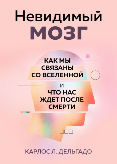 Дельгадо Карлос Л. - Невидимый мозг. Как мы связаны со Вселенной и что нас ждет после смерти Слушайте книги онлайн бесплатно на knigavushi.com