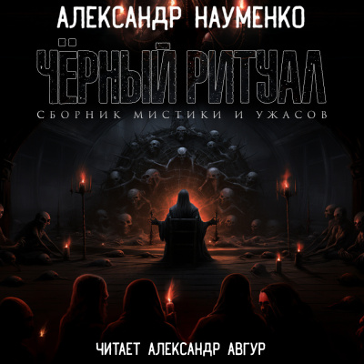 Науменко Александр - Чёрный ритуал. Сборник мистики и ужасов Слушайте книги онлайн бесплатно на knigavushi.com