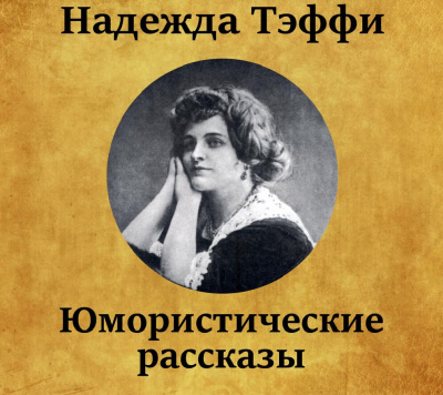 Тэффи Надежда - Юмористические рассказы 🎧 Слушайте книги онлайн бесплатно на knigavushi.com