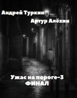 Алехин Артур, Туркин Андрей - Ужас на пороге 3. Финал. 🎧 Слушайте книги онлайн бесплатно на knigavushi.com