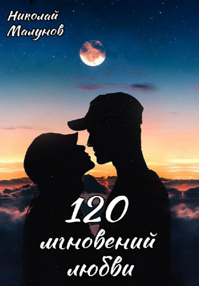 Малунов Николай - 120 мгновений любви 🎧 Слушайте книги онлайн бесплатно на knigavushi.com