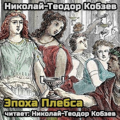 Кобзев Николай - Эпоха Плебса (18+) 🎧 Слушайте книги онлайн бесплатно на knigavushi.com