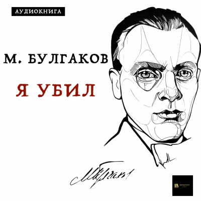 Булгаков Михаил - Я убил 🎧 Слушайте книги онлайн бесплатно на knigavushi.com