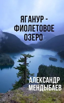 Мендыбаев Александр - Яганур - Фиолетовое Озеро 🎧 Слушайте книги онлайн бесплатно на knigavushi.com