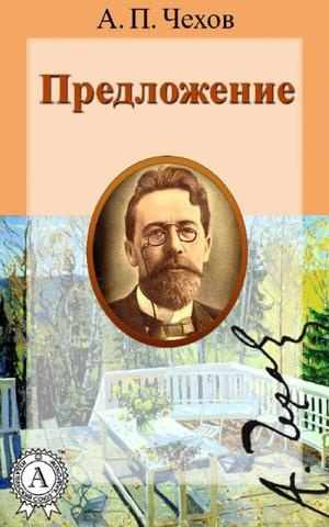 Чехов Антон - Предложение 🎧 Слушайте книги онлайн бесплатно на knigavushi.com