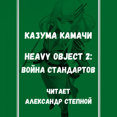 Камачи Казума - Heavy Object (Тяжёлый Объект) - Том 2: Война стандартов 🎧 Слушайте книги онлайн бесплатно на knigavushi.com