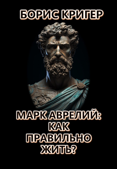 Кригер Борис - Марк Аврелий: Как правильно жить 🎧 Слушайте книги онлайн бесплатно на knigavushi.com