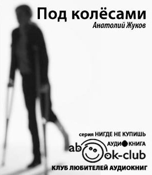 Жуков Анатолий - Под колесами 🎧 Слушайте книги онлайн бесплатно на knigavushi.com